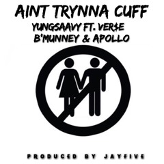 Ain't Trynna Cuff - YungSaavy Ft. Ver$e, B'Munney & Apollo [Prod. By JayFive]