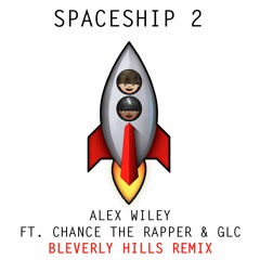 Spaceship II (BLEVERLY HILLS REMIX)- Alex Wiley ft. Chance The Rapper & GLC