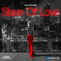 Ivan Roudyk - Slave Of Love(Original Mix) ELECTRICA RECORDS