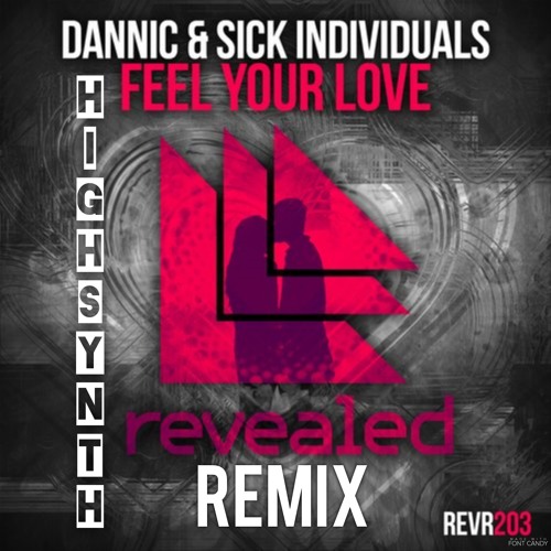 DANNIC & SICK INDIVIDUALS - FEEL YOUR LOVE (HIGHSYNTH) Remix