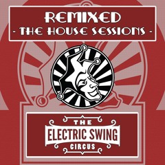 Electric Swing Circus - Remixed (The House Sessions) - Minimix