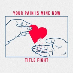 Your Pain Is Mine Now (Title Fight cover)