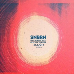 SNBRN ft. Andrew Watt - Beat The Sunrise (Bash To The Rescue's Remix)