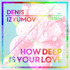 Denis Izyumov - How Deep Is Your Love (ft. Merem) [FREE DL]