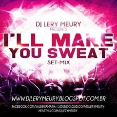 I'll Make You Sweat SET ( DJ Lery Meury ) [CLICK EM "Comprar"|"Buy" PARA DOWNLOAD]