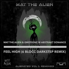 Mat The Alien & Emotionz w Abstrakt Sonance - Feel High (6 Blocc Darkstep Remix)