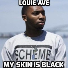 Louie Ave - My Skin Is Black !!!!!