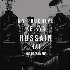 Na Poochiye Ke Kya Hussain hai - Mir Hasan Mir