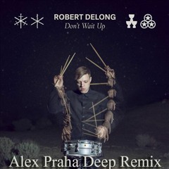 Robert Delong - Dont Wait Up (Alex Praha Deep Remix)