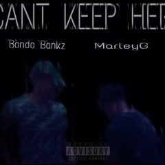 Cant Keep Her - MarleyG ft. Bondo Bankz prod. Def Da God