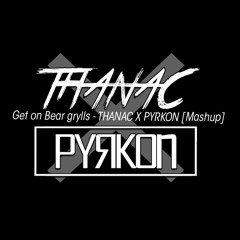 Get on Bear Grylls - Big Gigantic (AMG Remix) [PYRKON X THANAC Mash Up]