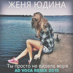 Женя Юдина - Ты Просто Не Видела Моря (Ad Voca Radio Remix)