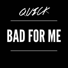 @QuickBrokeheart - Bad For Me