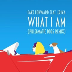 Fake Forward feat. Erika - What I Am (Phlegmatic Dogs Remix) [FREE DL]