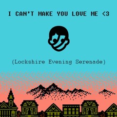 I Can't Make You Love Me (Lockshire Evening Serenade)