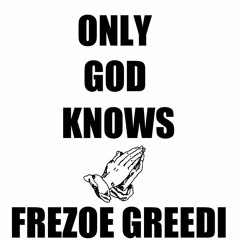 Only God Knows - Frezoe Greedi(Prod. By KirkCam)