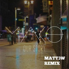 Mako - Our Story ( Matt3w Remix)  [Free]
