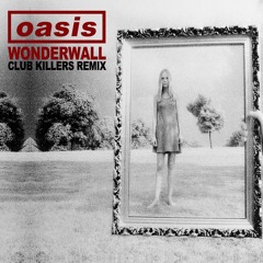 Oasis - Wonderwall (Club Killers Remix)