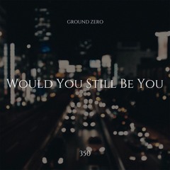 350 - Would You Still Be You