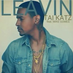 Tai Katz - Leavin Feat. Mike Gomes (prod. StevieKnocks)