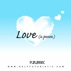 Futuristic - Love (A Poem)