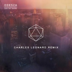 ODESZA Feat. Zyra - Say My Name (Charles Leonard Remix)