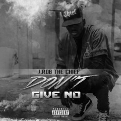 J.Rob The Chief - Don't Give No (Prod. by Hurricane)