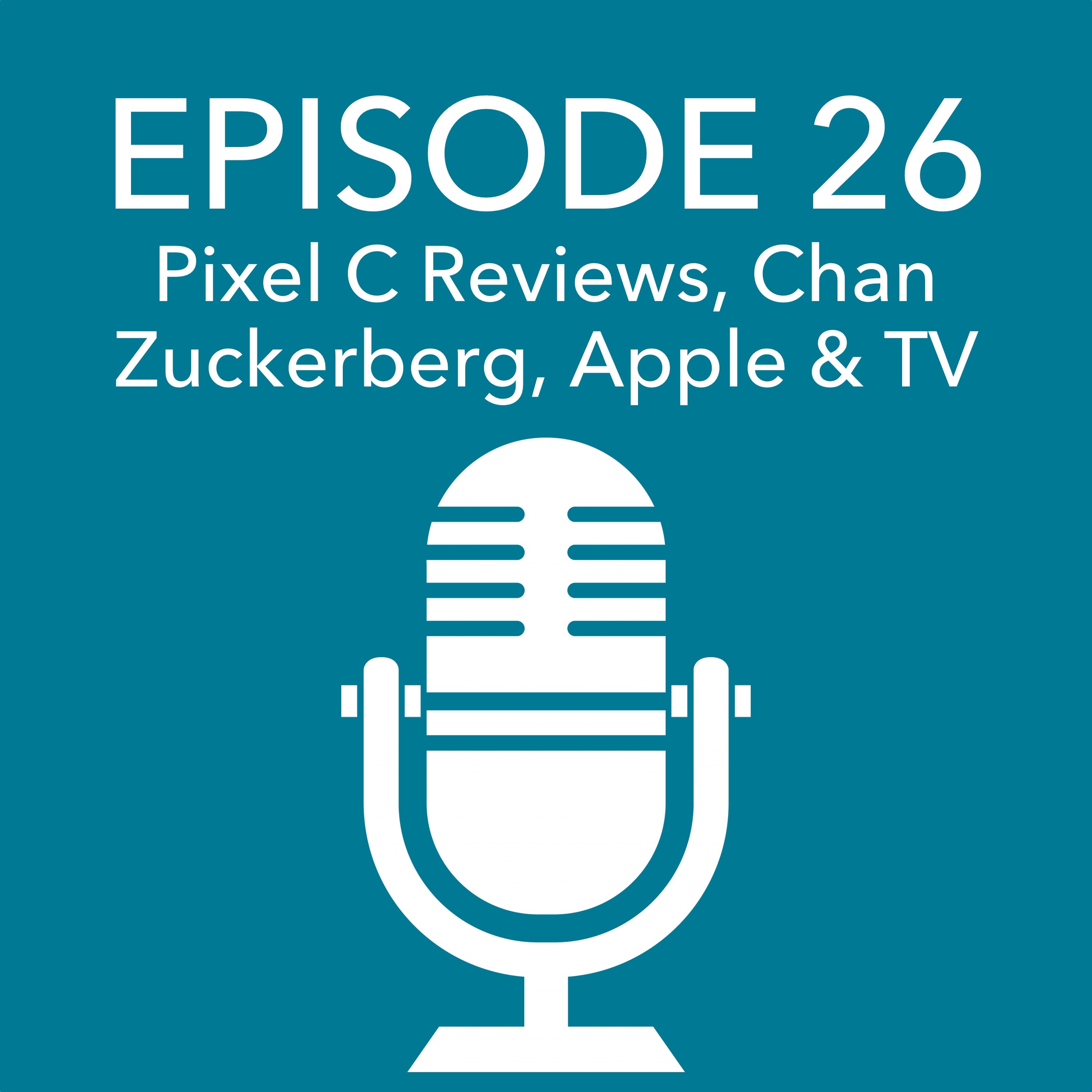 Episode 26 – Pixel C Reviews, Chan Zuckerberg Initiative, Apple Shelving TV Plans episode artwork