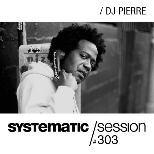 Systematic Session #303 with DJ Pierre