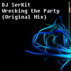 DJ SerKit - Wrecking The Party (Original Mix)(Final WIP)