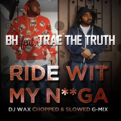 BH feat. Trae Tha Truth - Ride Wit My Niggaz (DJ Wax Chopped & Slowed G - Mix)