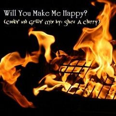 Will You Make Me Happy? (Cookin' and Grillin' Mix by: Share A Cherry)