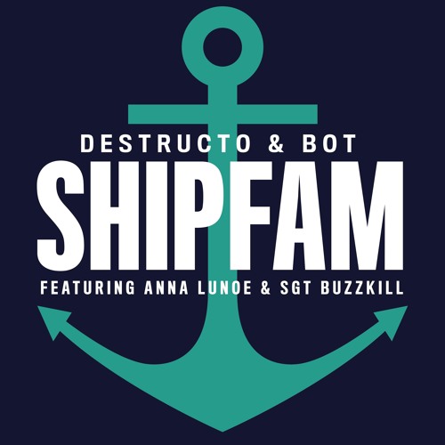 Destructo & Bot - SHIPFAM featuring Anna Lunoe and Sgt. Buzzkill