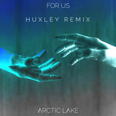 Arctic Lake - For Us (Huxley Remix)