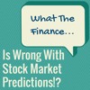 What The Finance Is Wrong With Stock Market Predictions!?