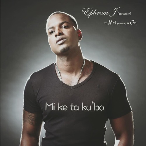 Ephrem J Ft. Url Isenia & ORI - Mi Ke Ta Kubo