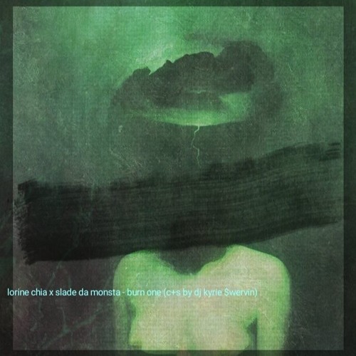 Lorine Chia X Slade Da Monsta - Burn One (C+S By DJ Kyrie $wervin)
