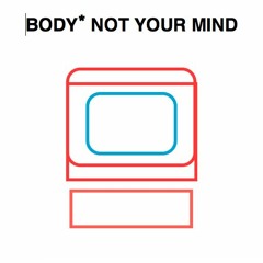 Body Not Your Mind