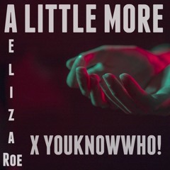 Eliza Roe X YOUKNOWWHO! - A Little More