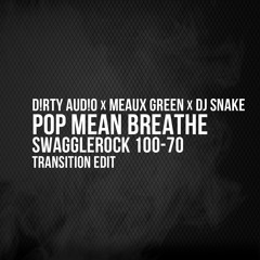 D!RTY AUD!O x Meaux Green x DJ Snake - Pop Mean Breathe (SwaggleRock 100-70 Transition Edit)