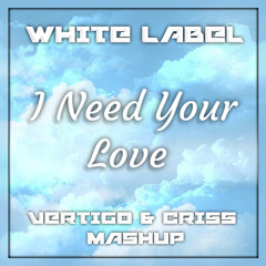 White Label - I Need Your Love (Vertigo & Criss Mash'up)