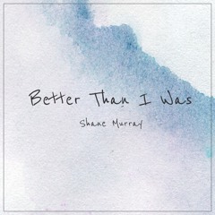 Better Than I Was