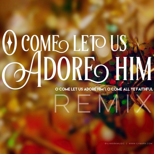 O Come Let Us Adore Him/O Come All Ye Faithful [REMIX]