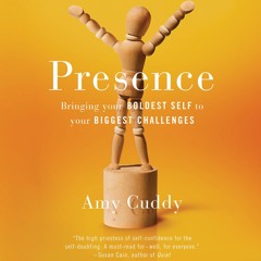 Presence: Bringing Your Boldest Self to Your Biggest Challenges, Written & Read by Amy Cuddy