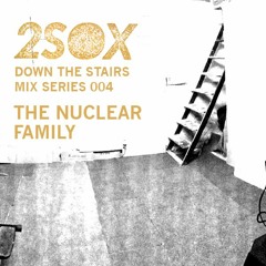 Down The Stairs Mix Series 004 - The Nuclear Family