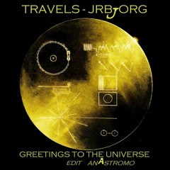 Travels - JRBjork ( Greetings to the Universe - AnAstromo edit )