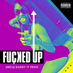Uncle Daddy Ft. Pretty Yellow - Fucked Up