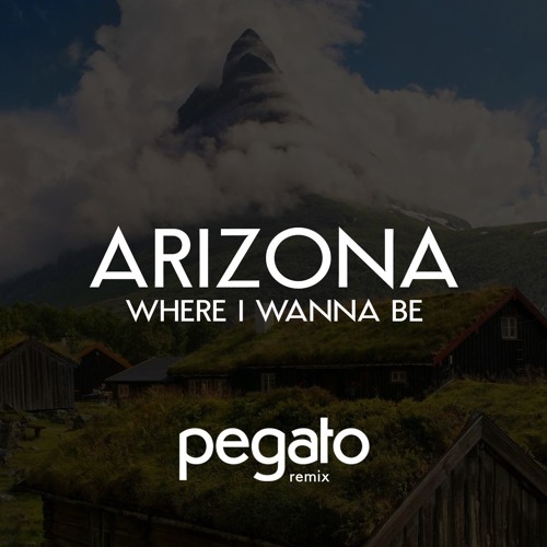 A R I Z O N A - Where I Wanna Be (Pegato Remix)