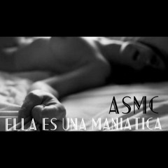 Ella Es Una Maniatica - Asmc