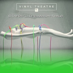Vinyl  Theatre - Shine On (Luke Vandersson Remix)